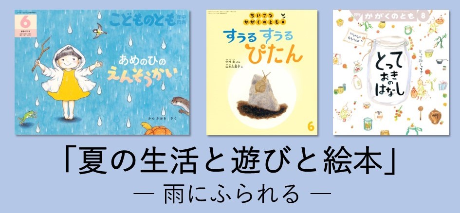 連載：月刊絵本と保育 33　「夏の生活と遊びと絵本」　 ― 雨にふられる ―